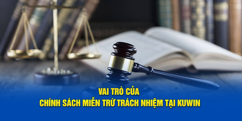 Vai trò của chính sách miễn trừ trách nhiệm